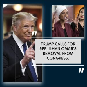 Trump Escalates Clash With Rep. Ilhan Omar, Urges Congress to Consider Her Removal!